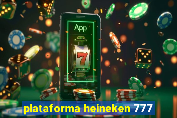 plataforma heineken 777